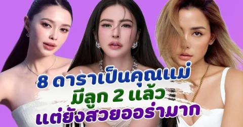 เปิด 8 นางเอกคุณแม่มีลูก 2 แล้ว แต่ยังสวยออร่ามาก