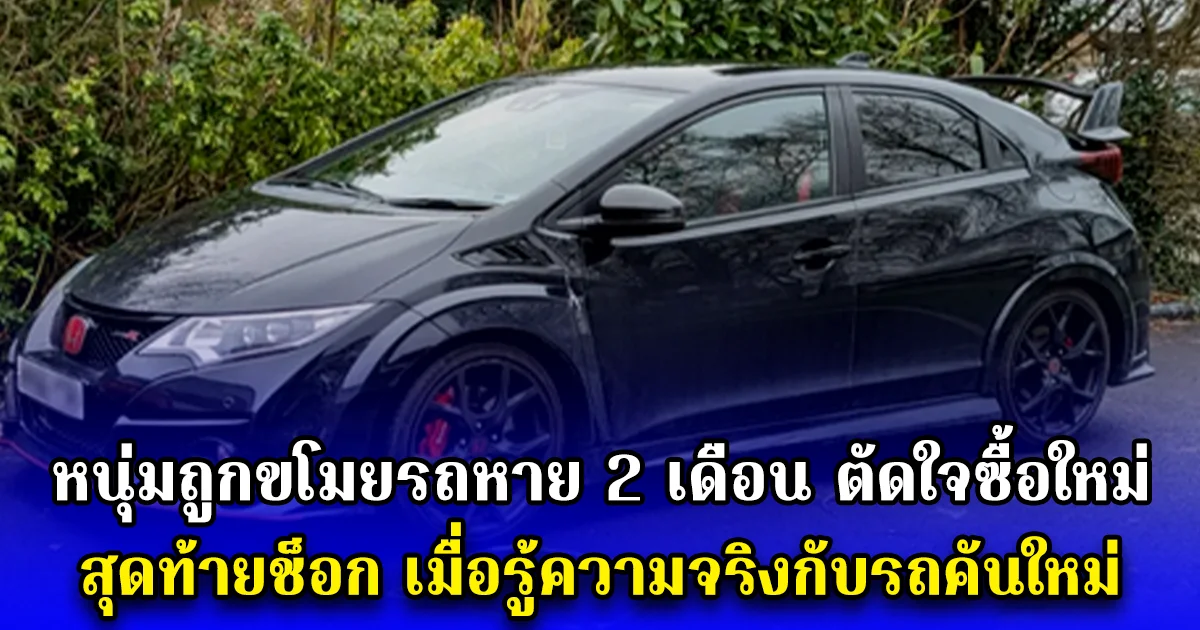 หนุ่มถูกขโมยรถหาย 2 เดือน ตัดใจซื้อใหม่ สุดท้ายช็อก เมื่อรู้ความจริงกับรถคันใหม่