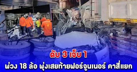 สลด! พ่วง 18 ล้อเบรกไม่ทัน พุ่งเสยท้ายฟอร์จูนเนอร์ คาสี่แยก ดับ 3 เจ็บ 1