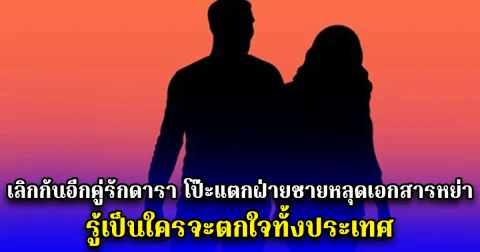 เลิกกันอีกคู่รักดารา โป๊ะแตกฝ่ายชายหลุดเอกสารหย่า รู้เป็นใครจะตกใจทั้งประเทศ