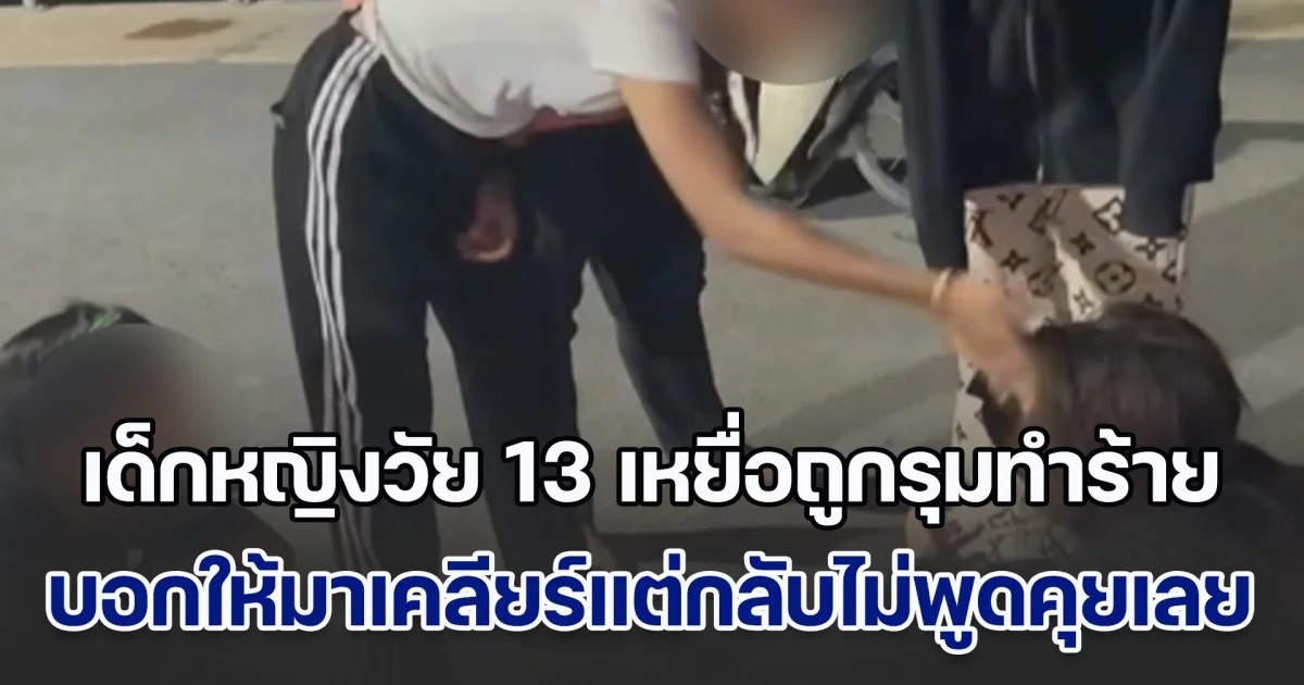 เด็กหญิงวัย 13 เหยื่อถูกรุมทำร้าย เปิดใจ ถูกเรียกให้ออกไปเคลียร์ หลังเพื่อนมีปัญหา แต่พอไปถึงก็โดนรุมทำร้ายทันที ไม่มีการพูดคุยเหมือนที่บอก