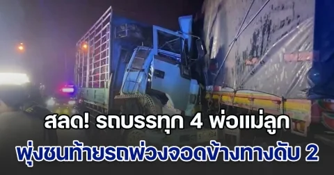 สลด! รถบรรทุก 4 พ่อแม่ลูก พุ่งชนท้ายรถพ่วงจอดข้างทาง แม่-น้องชาย เสียชีวิต