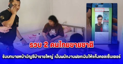 รวบ 2 คนไทยขายชาติ รับบทนายหน้าบัญชีม้ารายใหญ่ -เป็นพนักงานฟอกเงินให้แก๊งคอลเซ็นเตอร์ หลังหนีไม่คิดชีวิตเพราะถูกบอสจีนตั้งค่าหัว 500,000 บาท
