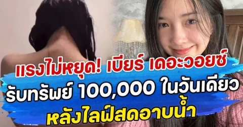 แรงไม่หยุด! เบียร์ เดอะวอยซ์ รับทรัพย์ 100,000 ในวันเดียว หลังไลฟ์สดอาบน้ำ