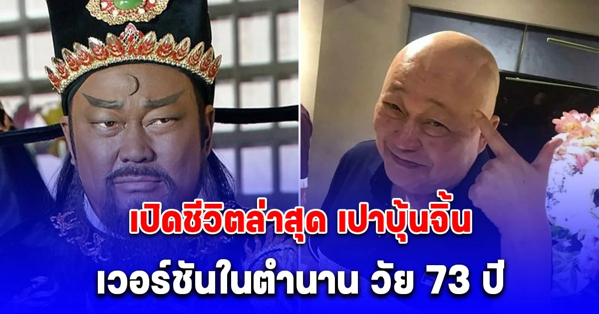 เปิดชีวิตล่าสุด เปาบุ้นจิ้น เวอร์ชันในตำนาน วัย 73 ปี
