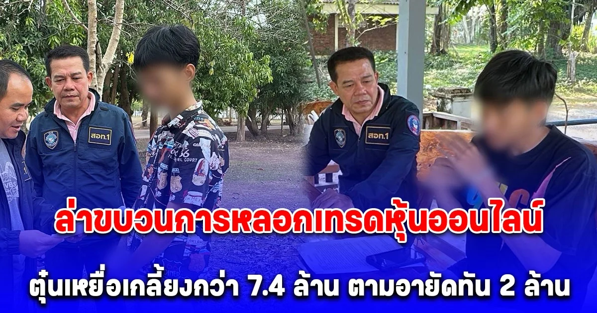 ตำรวจไซเบอร์ล่าขบวนการหลอกเทรดหุ้นออนไลน์ ตุ๋นเหยื่อเกลี้ยงกว่า 7.4 ล้าน ตามอายัดทัน 2 ล้าน นำคืนผู้เสียหาย