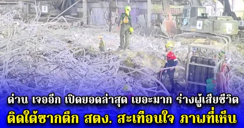 ด่วน เจออีก เปิดยอดล่าสุด เยอะมาก ร่างผู้เสียชีวิต ติดใต้ซากตึก สตง. สะเทือนใจ ภาพที่เห็น