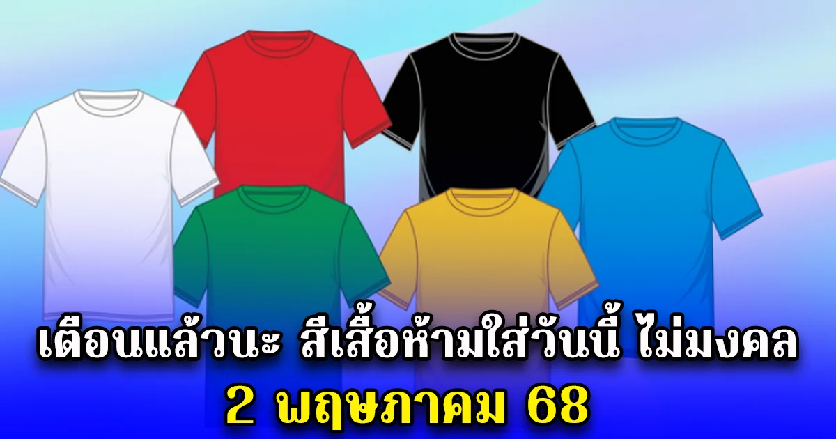 เตือนแล้วนะ สีเสื้อห้ามใส่วันนี้ ไม่มงคล 2 พฤษภาคม 68