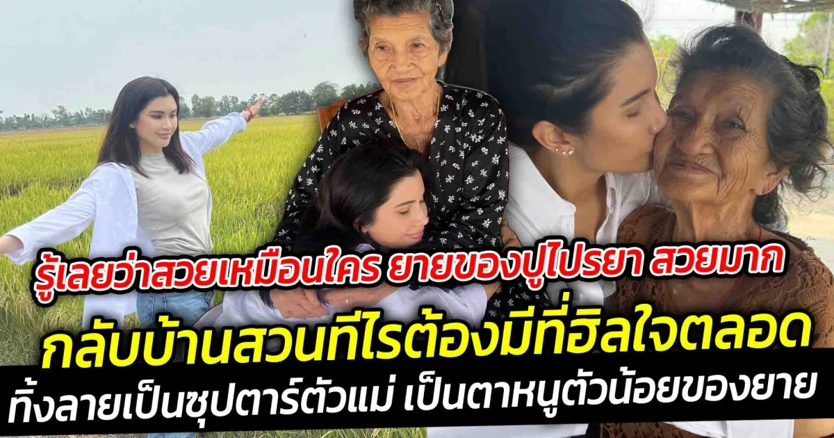 รู้เลยว่าสวยเหมือนใคร ยายของปูไปรยา สวยมาก กลับบ้านสวนทีไรต้องมีที่ฮิลใจตลอด
