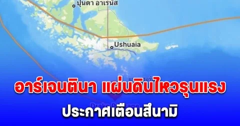 ด่วน! อาร์เจนตินา แผ่นดินไหวรุนแรง ประกาศเตือนสึนามิ ให้อพยพจากชายฝั่งขึ้นที่สูง