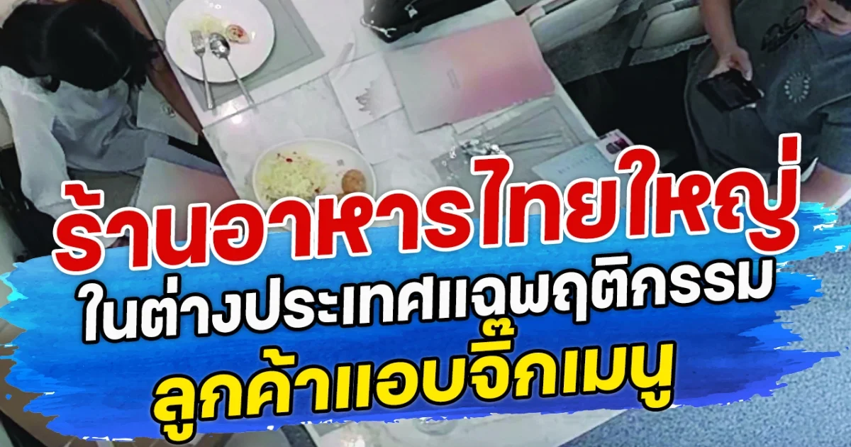 ร้านอาหารไทยใหญ่ ในต่างประเทศแฉพฤติกรรม ลูกค้าแอบจิ๊กเมนู