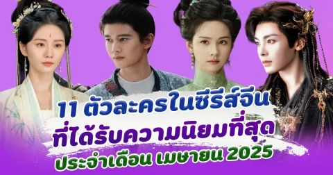 ปังมาก เปิด 11 ตัวละครในซีรีส์จีน ที่ได้รับความนิยม ประจำเดือน เมษายน 2025