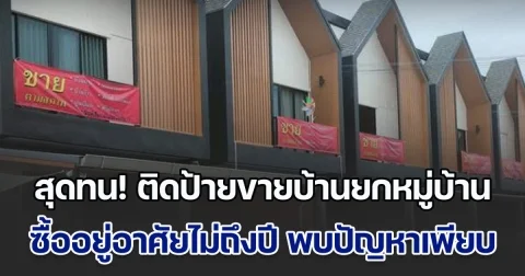 ชาวบ้านสุดทน ติดป้ายขายบ้านยกหมู่บ้าน ซื้ออยู่ไม่ถึงปี พบปัญหาเพียบ ร้องเจ้าของโครงการ-หน่วยงานที่เกี่ยวข้อง เงียบกริบ ไม่สนใจ