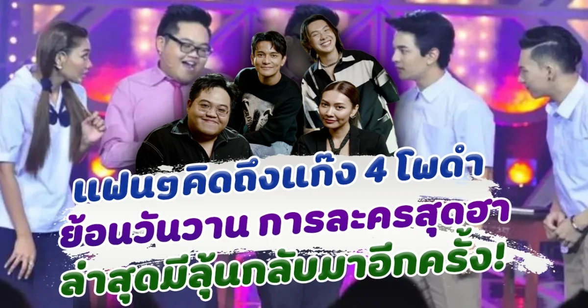 แฟนๆแห่คิดถึงแก๊ง 4 โพดำ ย้อนวันวาน การละครที่สร้างรอยยิ้ม ล่าสุดเตรียมเฮ มีลุ้นกลับมาอีกครั้ง!
