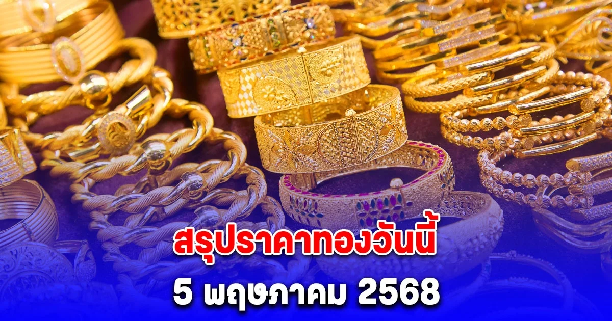 สรุปราคาทองวันนี้ 5 พฤษภาคม 2568
