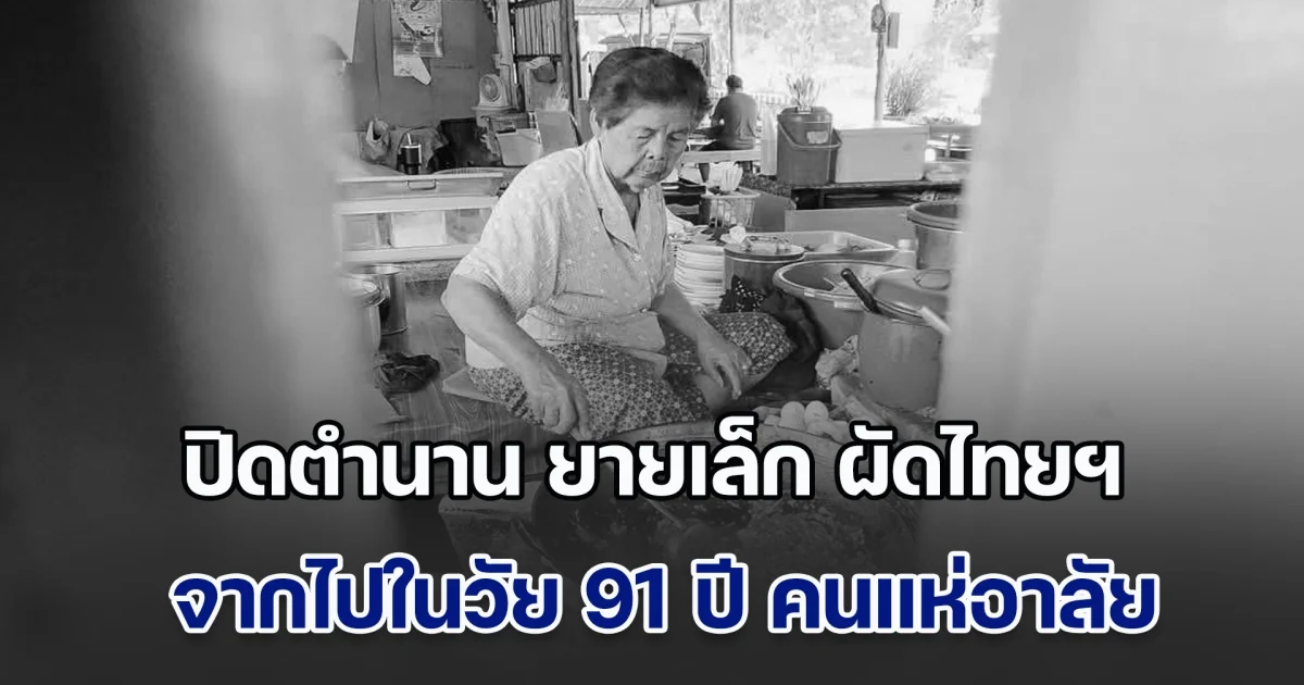 ปิดตำนาน ยายเล็ก ผัดไทยสูตรสยาม จากไปในวัย 91 ปี คนแห่แสดงความอาลัย