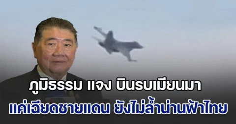 ภูมิธรรม แจง เครื่องบินรบเมียนมา แค่เฉียดชายแดน ยังไม่ล้ำน่านฟ้าไทย ยันไม่ใช่ปัญหารุกล้ำ เจรจากันจบแล้ว