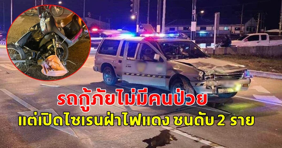 รถกู้ภัยไม่มีคนป่วย แต่เปิดไซเรนฝ่าไฟแดง ชนดับ 2 ราย