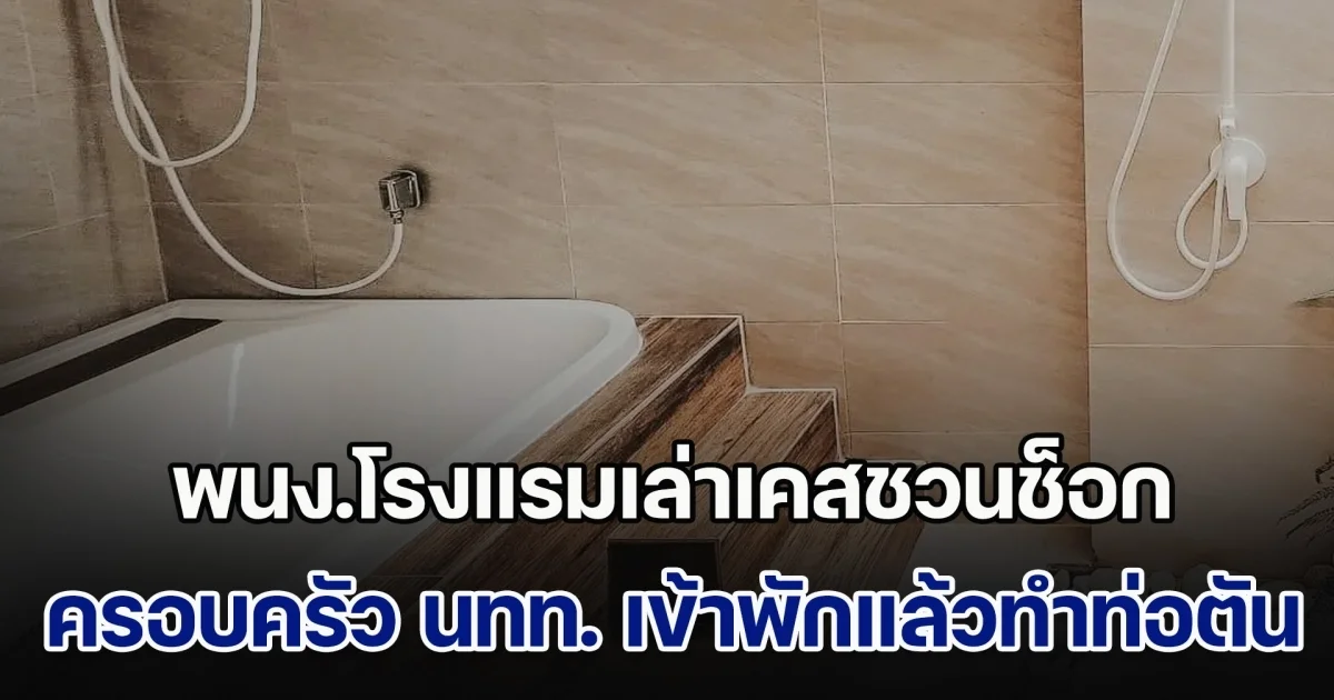 ผงะ! พนง.โรงแรมเล่าเคสชวนช็อก ครอบครัว นทท.ชาวจีน เข้าพักห้องแล้วทำท่อตัน เจอสาเหตุพีคที่อ่างอาบน้ำ ถึงกับร้องยี้