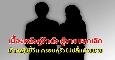 เบื้องหลังคู่รักดัง ผู้ชายบอกเลิก เจ้าหญิงขี้วีน-ครอบครัวไม่ปลื้มฝ่ายชาย สงสัยหรือคอนเทนต์