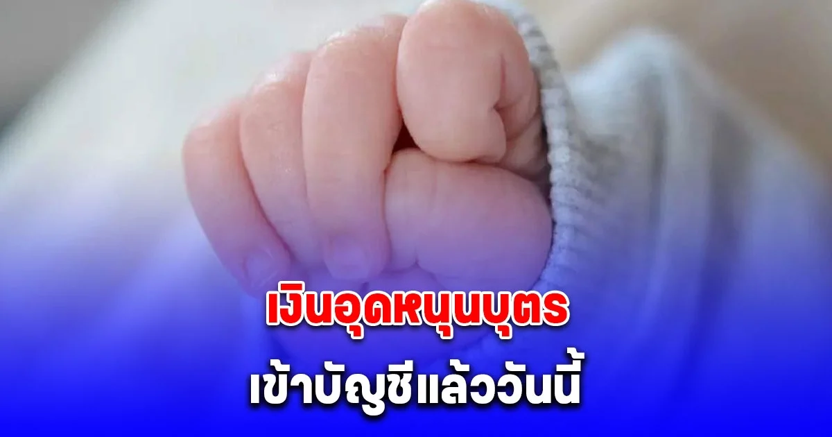 เงินอุดหนุนบุตร เดือนพฤษภาคม 2568 เข้าบัญชีวันนี้