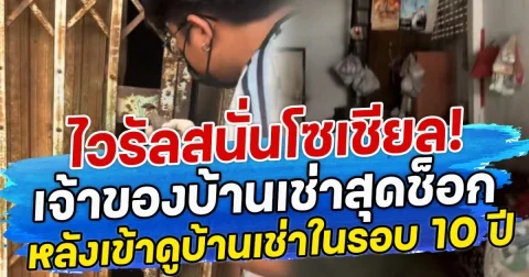 ไวรัลสนั่นโซเชียล! เจ้าของบ้านเช่าสุดช็อก หลังเข้าดูบ้านเช่าในรอบ 10 ปี