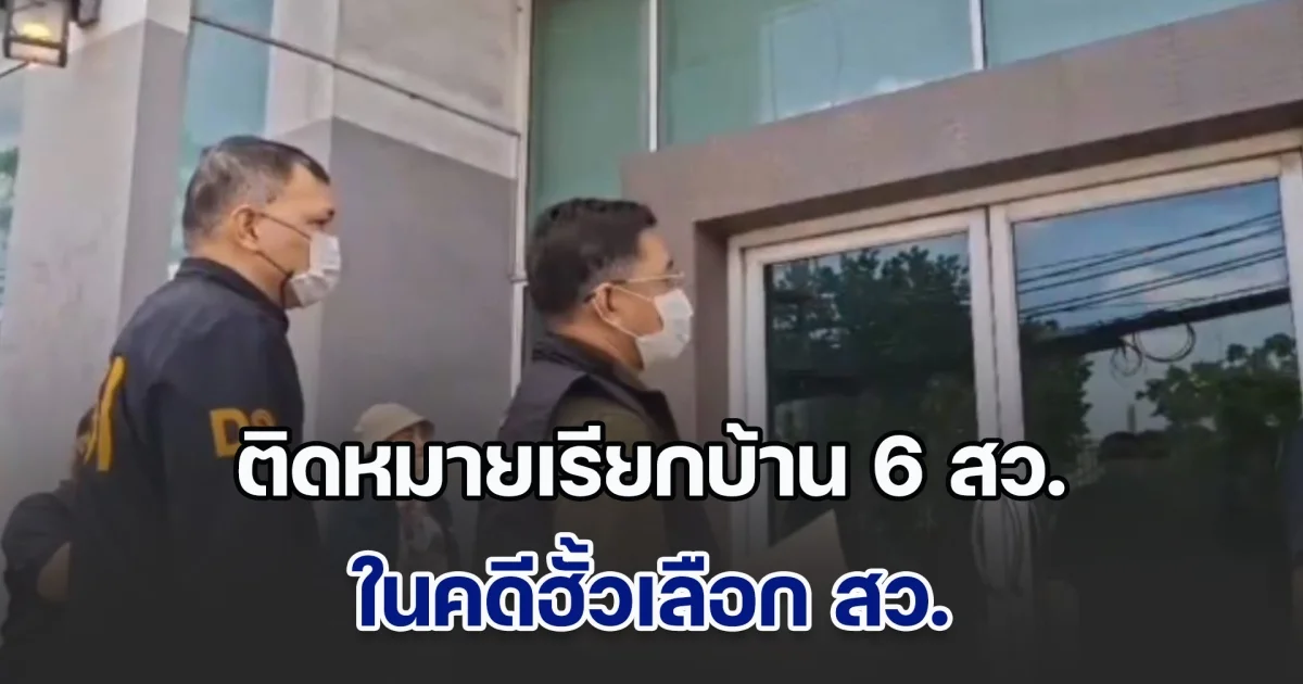 ดีเอสไอ ร่วม กกต.ติดหมายเรียกบ้าน 6 สว. ในคดีฮั้วเลือก สว. ไม่พบตัว อลงกต-จิระศักดิ์