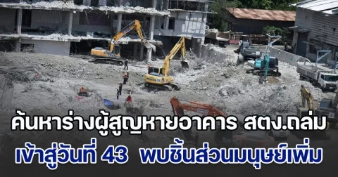 เดินหน้าค้นหาร่างผู้สูญหายเหตุอาคาร สตง.ถล่ม คืบหน้าเข้าสู่วันที่ 43  พบชิ้นส่วนมนุษย์เพิ่มเติม คาดปิดภารกิจสัปดาห์หน้า