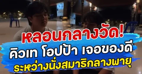 หลอนกลางวัด! คิวเท โอปป้า เจอของดีระหว่างนั่งสมาธิกลางพายุ