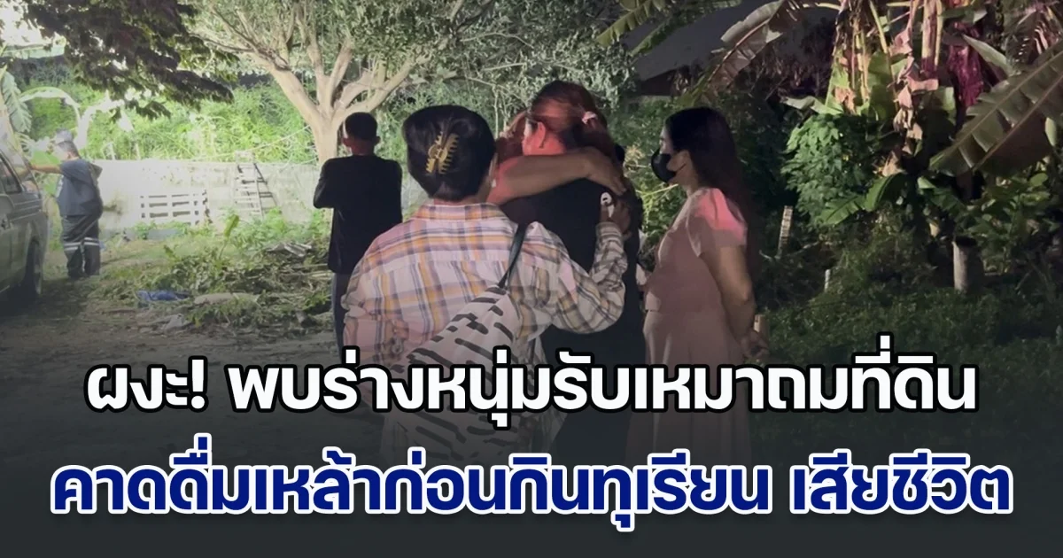 ผงะ! พบร่างหนุ่มรับเหมาถมที่ดิน คาดดื่มเหล้าก่อนกินทุเรียน ทำให้เสียชีวิต