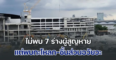 เปิดพื้นที่ สตง. ครบแล้ว! ไม่พบ 7 ร่างผู้สูญหาย แต่พบกะโหลก-ชิ้นส่วนอวัยวะขนาดเล็ก