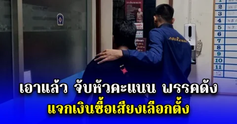 เอาแล้ว จับหัวคะแนน พรรคดัง แจกเงินซื้อเสียงเลือกตั้ง