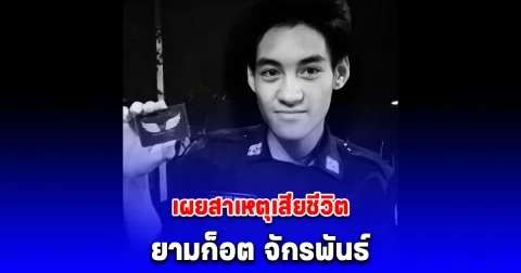 เผยสาเหตุเสียชีวิต ยามก๊อต จักรพันธ์ หลังจากไปกะทันหัน