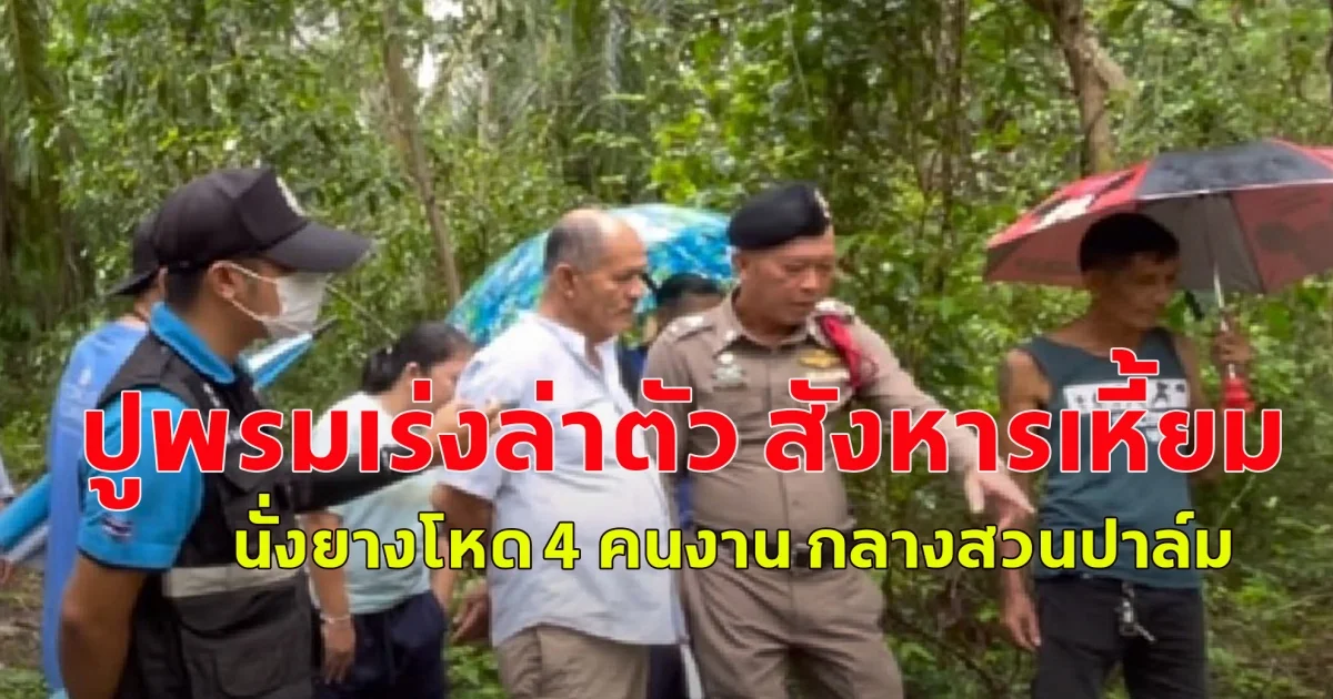 ปูพรมเร่งล่าตัว สังหารเหี้ยม นั่งยางโหด 4 คนงาน กลางสวนปาล์ม