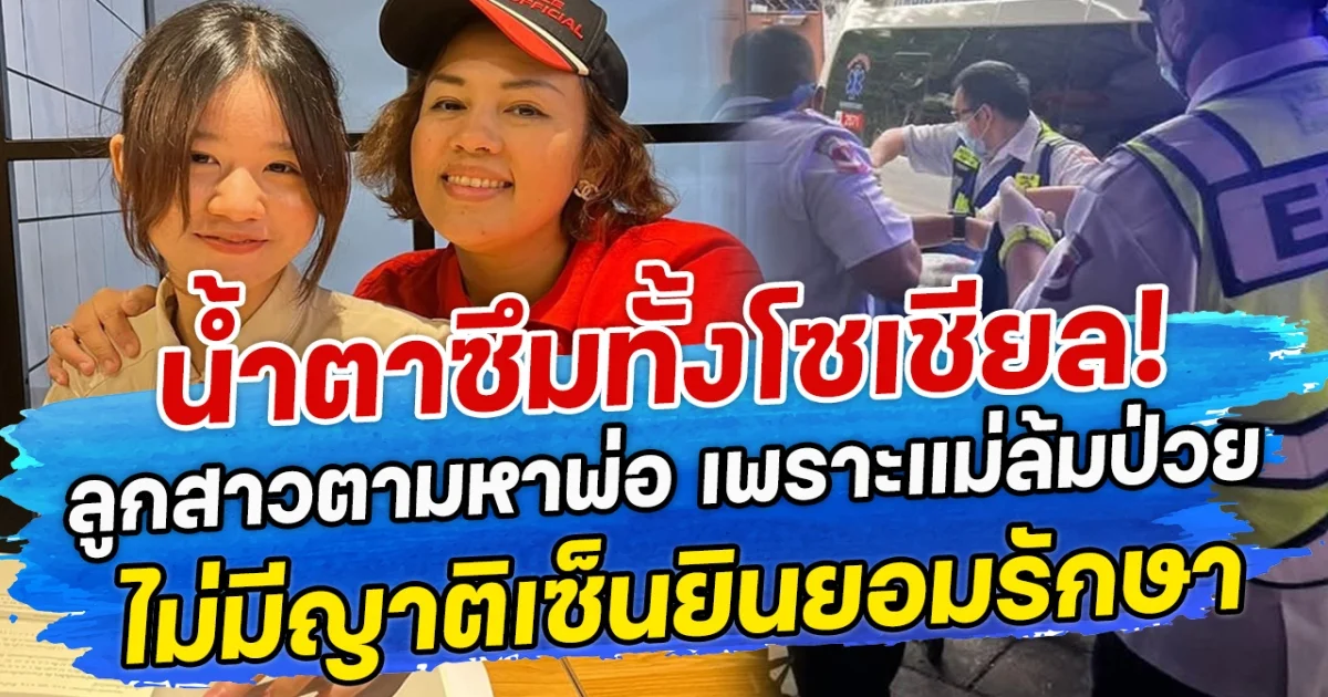 น้ำตาซึมทั้งโซเชียล! ลูกสาวตามหาพ่อ เพราะแม่ล้มป่วย ไม่มีญาติเซ็นยินยอมรักษา