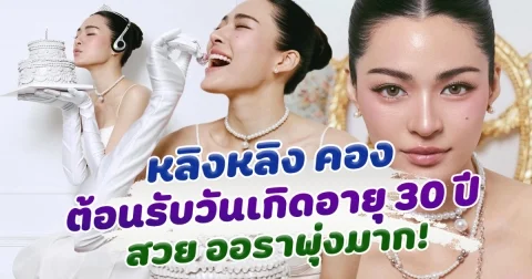 30 แล้วหรือเนี่ย หลิงหลิง คอง ฉลองวันเกิด อายุครบ 30 ปี สวย ออร่าพุ่งมาก