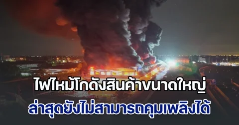 ไฟไหม้โกดังสินค้าขนาดใหญ่ ย่านฉลองกรุง ล่าสุดยังคุมเพลิงไม่ได้ อาคารบางส่วนทรุดตัว เพลิงโหมกระหน่ำไม่ยอมหยุด