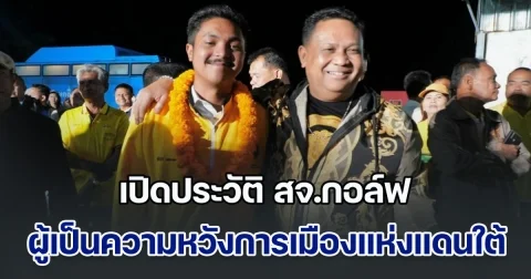 คนนี้นี่เอง! เปิดประวัติ สจ.กอล์ฟ ลูกไม้ใกล้ต้น โกถึก ผู้เป็นความหวังการเมืองสายใหม่แห่งแดนใต้