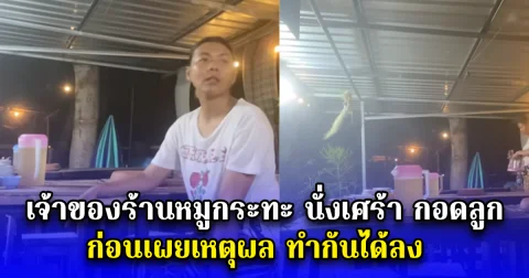 เจ้าของร้านหมูกระทะ นั่งเศร้า กอดลูก ก่อนเผยเหตุผล ทำกันได้ลง