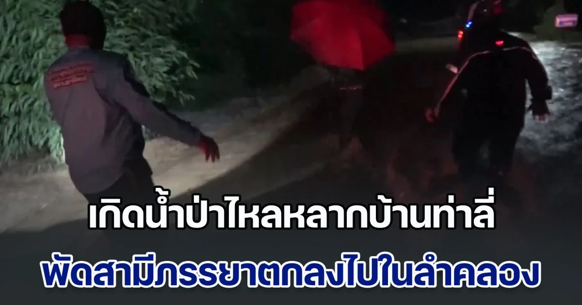 เกิดน้ำป่าไหลหลากบ้านท่าลี่ พัดสองสามีภรรยาตกลงไปในลำคลอง โชคดี จนท.ช่วยไว้ได้ทัน