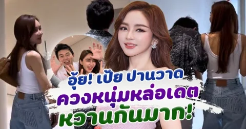 เอ๊ะยังไง! เป้ย ปานวาด ควงหนุ่มหล่อ ออกเดทหวานกันหนักมาก