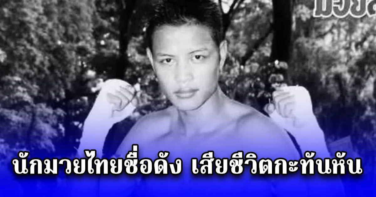 นักมวยไทยชื่อดัง เสียชีวิตกะทันหัน