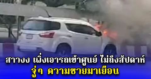 สาวงง เพิ่งเอารถเข้าศูนย์ ไม่ถึงสัปดาห์ จู่ๆ ความซวยมาเยือน