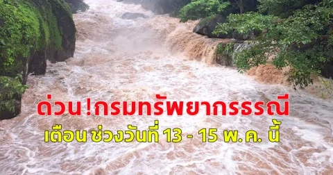 ด่วน! กรมทรัพยากรธรณี เตือน ช่วงวันที่ 13 - 15 พ.ค. นี้