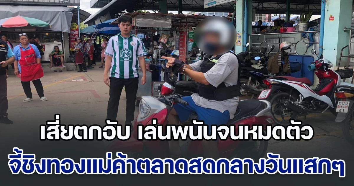 เสี่ยตกอับ เล่นพนันจนหมดตัว จี้ชิงทองแม่ค้าตลาดสดกลางวันแสกๆ