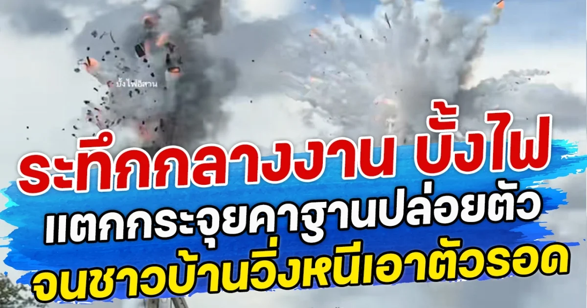 ระทึกกลางงาน บั้งไฟ แตกกระจุยคาฐานปล่อยตัว จนชาวบ้านวิ่งหนีเอาตัวรอด
