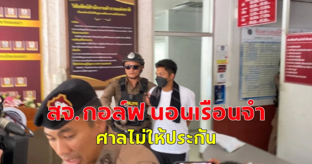 สจ.กอล์ฟ นอนเรือนจำ ศาลไม่ให้ประกัน