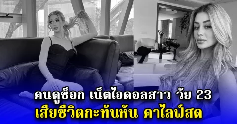 คนดูช็อก เน็ตไอดอลสาว วัย 23 เสียชีวิตกะทันหัน คาไลฟ์สด (ตปท.)