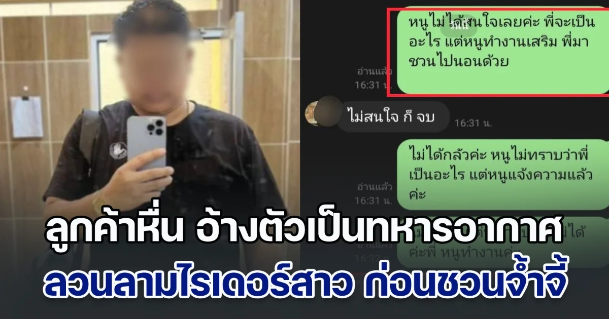 ไรเดอร์สาวแฉ ถูกลูกค้าหื่น อ้างตัวเป็นทหารอากาศ แถวดอนเมือง คุกคาม ลวนลามก่อนชวนจ้ำจี้ พอไม่เล่นด้วยกลับพูดจาข่มขู่สารพัด