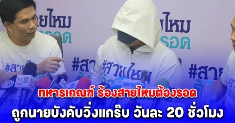 ทหารเกณฑ์ ร้องสายไหมต้องรอด ถูกนายบังคับวิ่งแกร๊บ วันละ 20 ชั่วโมง ตั้งยอดวันละ 3,000 บาท ให้ค่าจ้างแค่ 10% ซ้ำยังขู่ หากไม่ทำ จะไม่อนุญาตให้ลากลับบ้าน